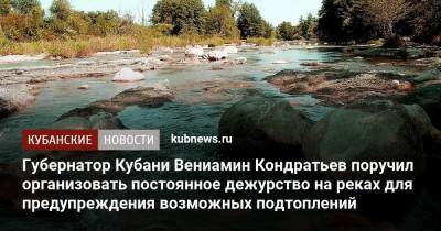 Губернатор Кубани Вениамин Кондратьев поручил организовать постоянное дежурство на реках для предупреждения возможных подтоплений