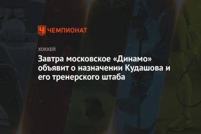 Завтра московское «Динамо» объявит о назначении Кудашова и его тренерского штаба