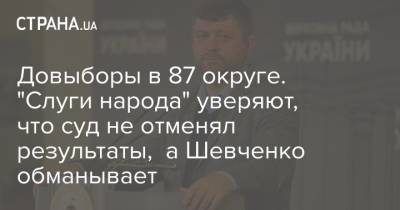 Довыборы в 87 округе. "Слуги народа" уверяют, что суд не отменял результаты, а Шевченко обманывает