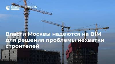 Власти Москвы надеются на BIM для решения проблемы нехватки строителей