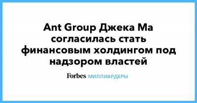 Джон Ма - Джек Ма - Ant Group Джека Ма согласилась стать финансовым холдингом под надзором властей - forbes.ru - Китай