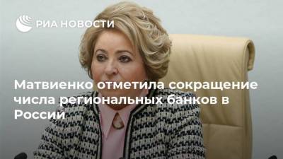 Матвиенко отметила сокращение числа региональных банков в России