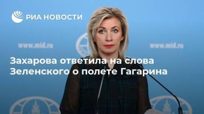 Захарова ответила на слова Зеленского о полете Гагарина