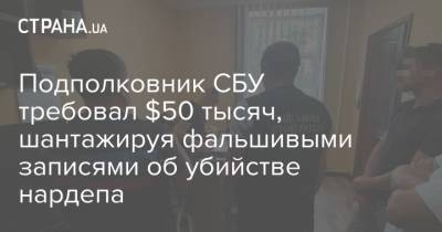 Подполковник СБУ требовал $50 тысяч, шантажируя фальшивыми записями об убийстве нардепа