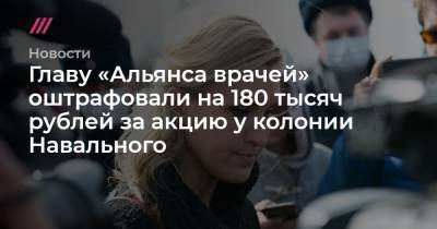 Главу «Альянса врачей» оштрафовали на 180 тысяч рублей за акцию у колонии Навального