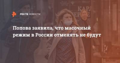 Попова заявила, что масочный режим в России отменять не будут