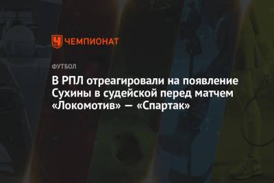 В РПЛ отреагировали на появление Сухины в судейской перед матчем «Локомотив» — «Спартак»