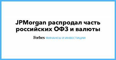 JPMorgan распродал часть российских ОФЗ и валюты