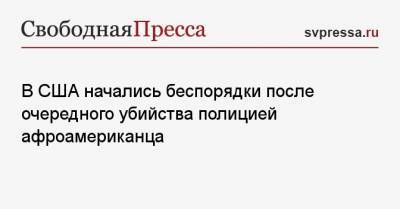 В США начались беспорядки после очередного убийства полицией афроамериканца