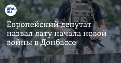 Европейский депутат назвал дату начала новой войны в Донбассе