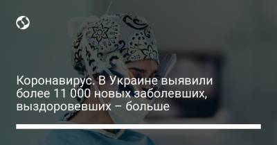 Коронавирус. В Украине выявили более 11 000 новых заболевших, выздоровевших – больше