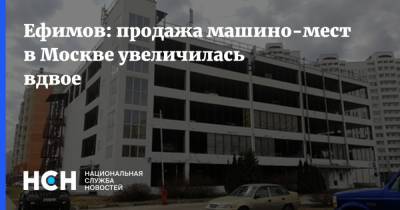Ефимов: продажа машино-мест в Москве увеличилась вдвое