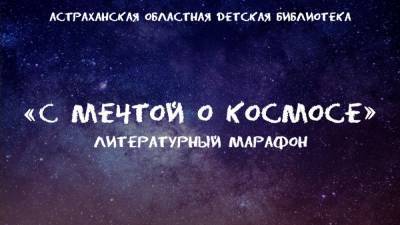 Астраханцам предлагают присоединиться к литературному марафону «С мечтой о космосе»