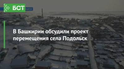 В Башкирии обсудили проект перемещения села Подольск