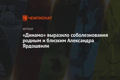 «Динамо» выразило соболезнования родным и близким Александра Ярдошвили