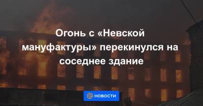 Огонь с «Невской мануфактуры» перекинулся на соседнее здание