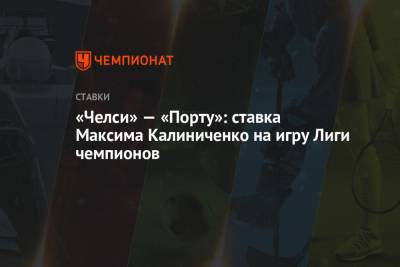 «Челси» — «Порту»: ставка Максима Калиниченко на игру Лиги чемпионов