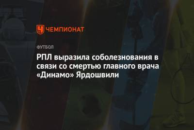 РПЛ выразила соболезнования в связи со смертью главного врача «Динамо» Ярдошвили