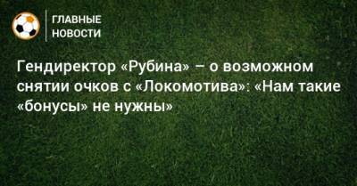 Гендиректор «Рубина» – о возможном снятии очков с «Локомотива»: «Нам такие «бонусы» не нужны»