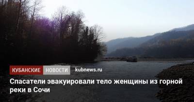 Спасатели эвакуировали тело женщины из горной реки в Сочи