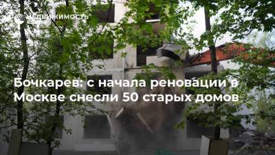 Бочкарев: с начала реновации в Москве снесли 50 старых домов