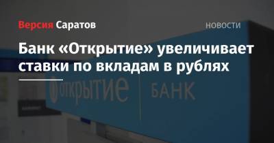 Банк «Открытие» увеличивает ставки по вкладам в рублях