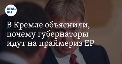 В Кремле объяснили, почему губернаторы идут на праймериз ЕР