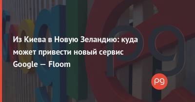 Из Киева в Новую Зеландию: куда может привести новый сервис Google — Floom