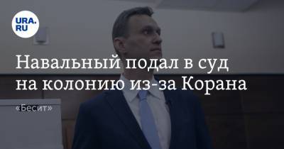 Навальный подал в суд на колонию из-за Корана. «Бесит»