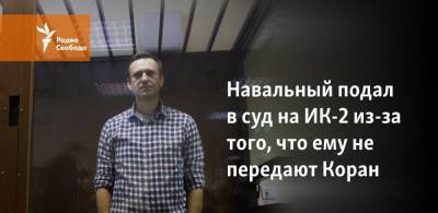 Навальный подал в суд на ИК-2 из-за того, что ему не передают Коран