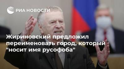 Жириновский предложил переименовать город, который "носит имя русофоба"