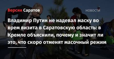 Владимир Путин не надевал маску во время визита в Саратовскую область: в Кремле объяснили, почему и значит ли это, что скоро отменят масочный режим