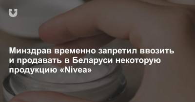 Минздрав временно запретил ввозить и продавать в Беларуси некоторую продукцию Nivea