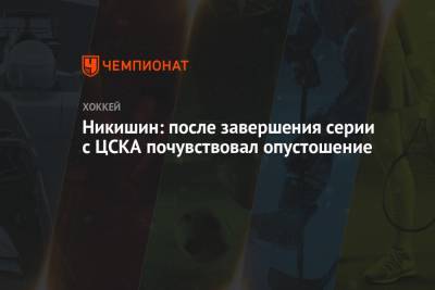 Никишин: после завершения серии с ЦСКА почувствовал опустошение