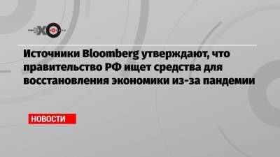 Источники Bloomberg утверждают, что правительство РФ ищет средства для восстановления экономики из-за пандемии