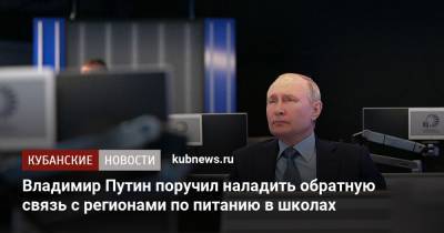 Владимир Путин поручил наладить обратную связь с регионами по питанию в школах