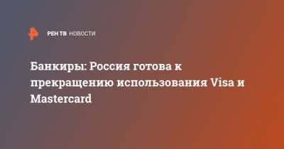 Банкиры: Россия готова к прекращению использования Visa и Mastercard