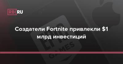 Создатели Fortnite привлекли $1 млрд инвестиций