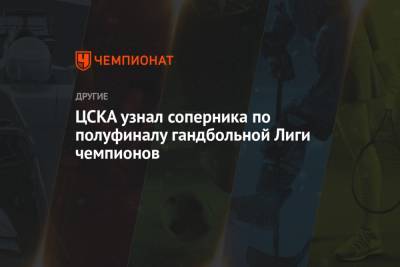 ЦСКА узнал соперника по полуфиналу гандбольной Лиги чемпионов