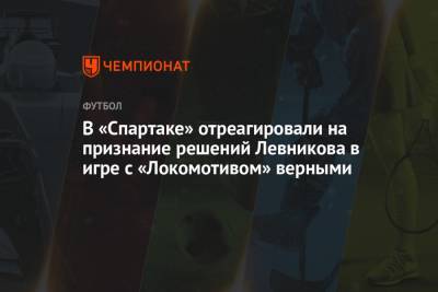 В «Спартаке» отреагировали на признание решений Левникова в игре с «Локомотивом» верными