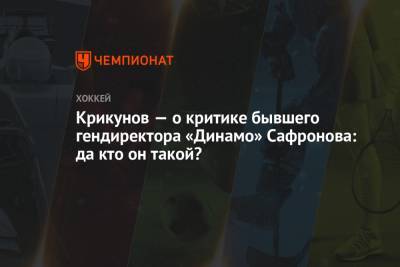 Крикунов — о критике бывшего гендиректора «Динамо» Сафронова: да кто он такой?