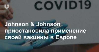 Johnson & Johnson приостановила применение своей вакцины в Европе