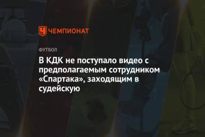 В КДК не поступало видео с предполагаемым сотрудником «Спартака», заходящим в судейскую