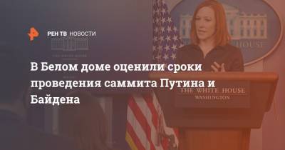 В Белом доме оценили сроки проведения саммита Путина и Байдена