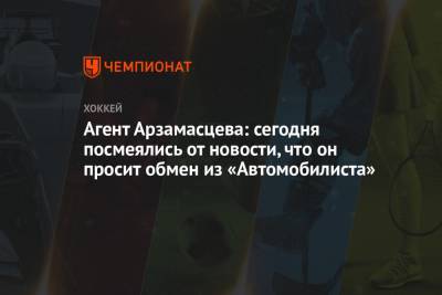 Агент Арзамасцева: сегодня посмеялись от новости, что он просит обмен из «Автомобилиста»