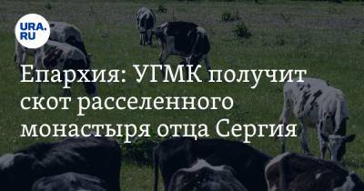 Епархия: УГМК получит скот расселенного монастыря отца Сергия