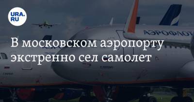 В московском аэропорту экстренно сел самолет