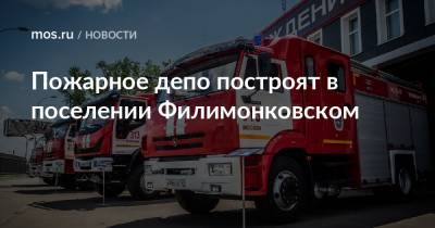 Олег Антосенко - Пожарное депо построят в поселении Филимонковском - mos.ru - Москва - Строительство