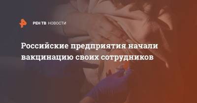 Российские предприятия начали вакцинацию своих сотрудников