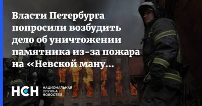 Власти Петербурга попросили возбудить дело об уничтожении памятника из-за пожара на «Невской мануфактуре»